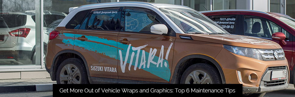 Get More Out of Vehicle Wraps and Graphics: Top 6 Maintenance Tips